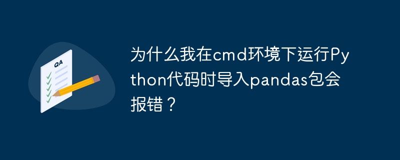 为什么我在cmd环境下运行Python代码时导入pandas包会报错?