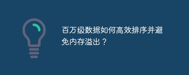 百万级数据如何高效排序并避免内存溢出?