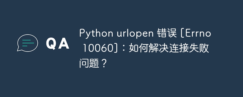 Python urlopen 错误 [Errno 10060]：如何解决连接失败问题？