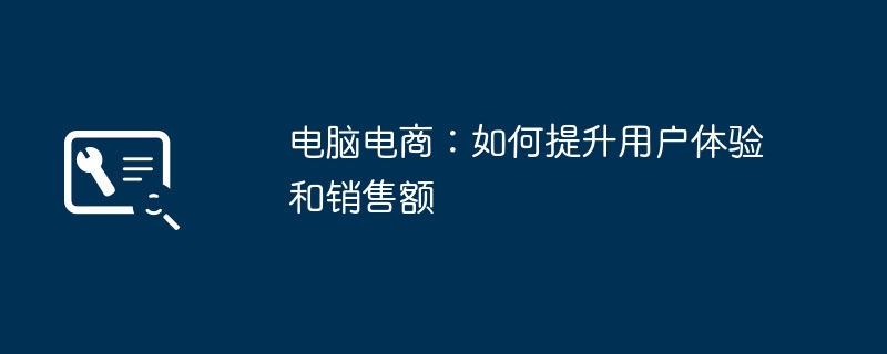 电脑电商:如何提升用户体验和销售额