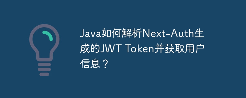 Java如何解析Next-Auth生成的JWT Token并获取用户信息？