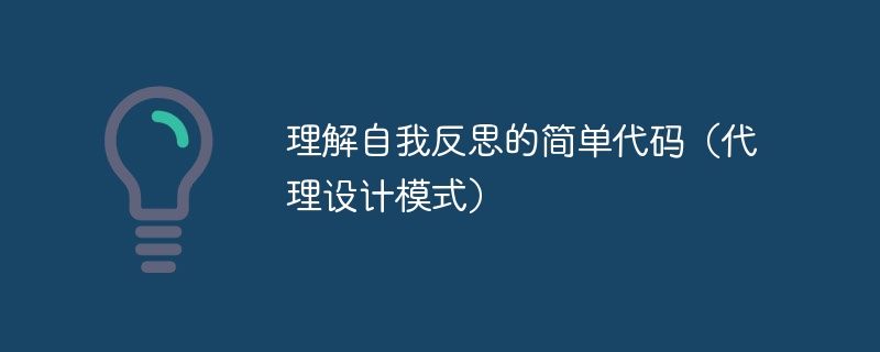 理解自我反思的简单代码(代理设计模式)