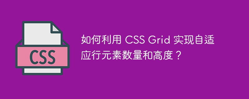 如何利用 CSS Grid 实现自适应行元素数量和高度?