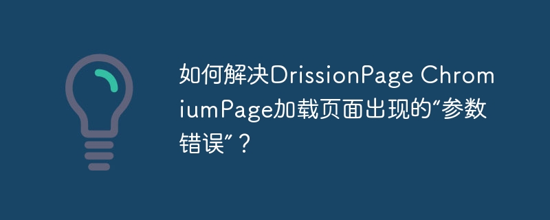 如何解决DrissionPage ChromiumPage加载页面出现的“参数错误”?