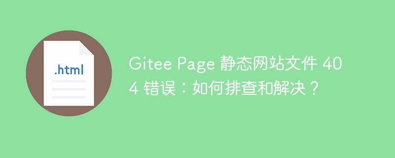 Gitee Page 静态网站文件 404 错误:如何排查和解决?
