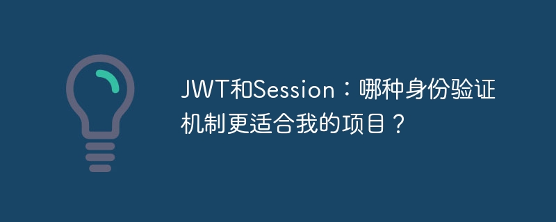 JWT和Session:哪种身份验证机制更适合我的项目?