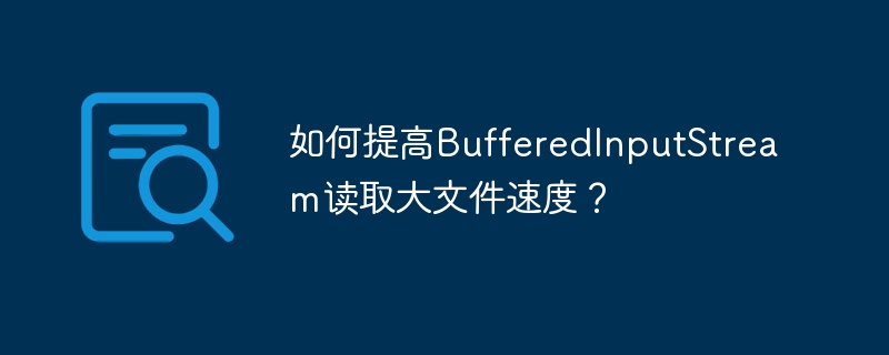 如何提高BufferedInputStream读取大文件速度?