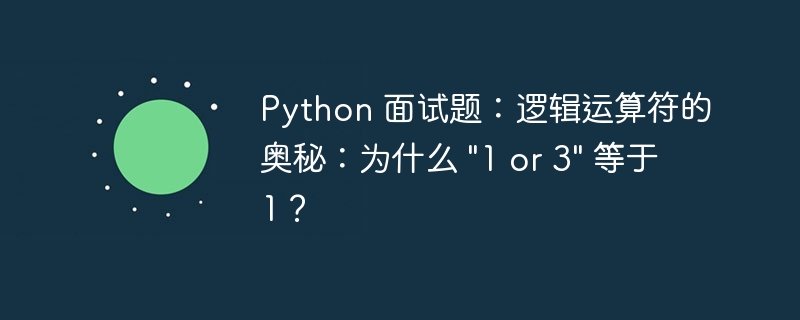 Python 面试题:逻辑运算符的奥秘:为什么 \