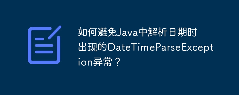 如何避免Java中解析日期时出现的DateTimeParseException异常?