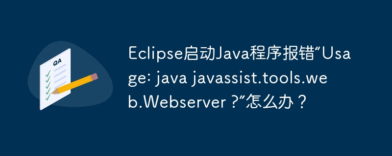 Eclipse启动Java程序报错“Usage: java javassist.tools.web.Webserver ?”怎么办?