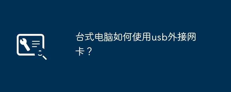 台式电脑如何使用usb外接网卡?