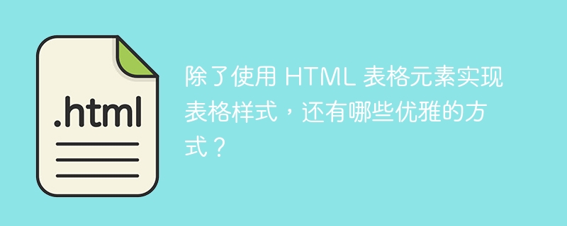 除了使用 HTML 表格元素实现表格样式，还有哪些优雅的方式？ 
