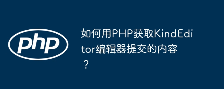 如何用PHP获取KindEditor编辑器提交的内容?