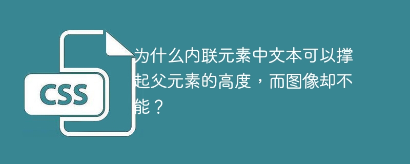 为什么内联元素中文本可以撑起父元素的高度，而图像却不能？