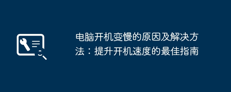 电脑开机变慢的原因及解决方法:提升开机速度的最佳指南