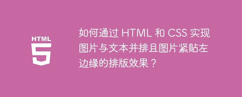 如何通过 HTML 和 CSS 实现图片与文本并排且图片紧贴左边缘的排版效果?
