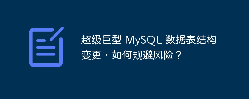 超级巨型 MySQL 数据表结构变更，如何规避风险？