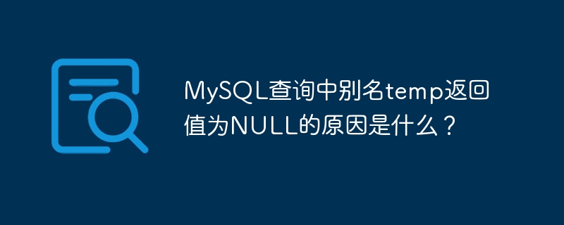 MySQL查询中别名temp返回值为NULL的原因是什么？