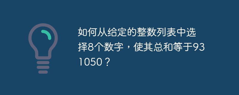 如何从给定的整数列表中选择8个数字,使其总和等于931050?
