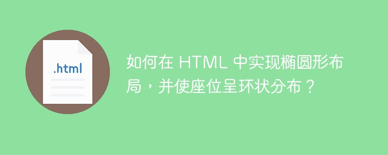 如何在 HTML 中实现椭圆形布局,并使座位呈环状分布?