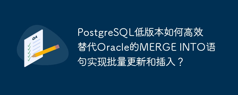 PostgreSQL低版本如何高效替代Oracle的MERGE INTO语句实现批量更新和插入?