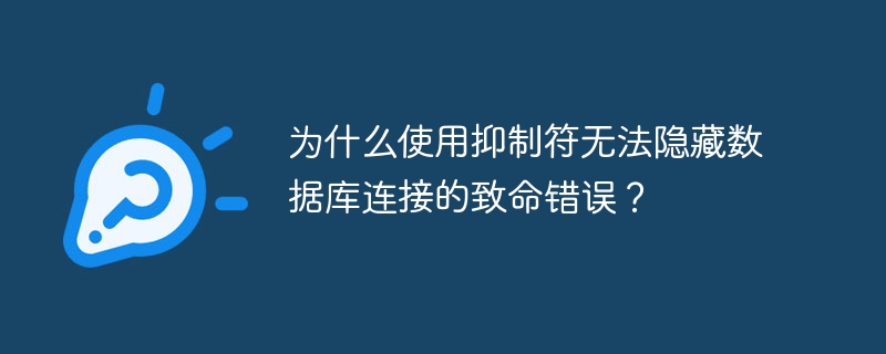 为什么使用抑制符无法隐藏数据库连接的致命错误？