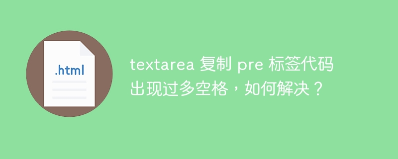 textarea 复制 pre 标签代码出现过多空格,如何解决?