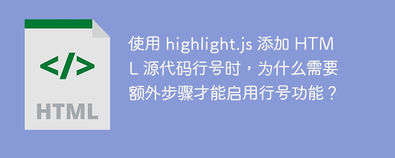 使用 highlight.js 添加 HTML 源代码行号时,为什么需要额外步骤才能启用行号功能?