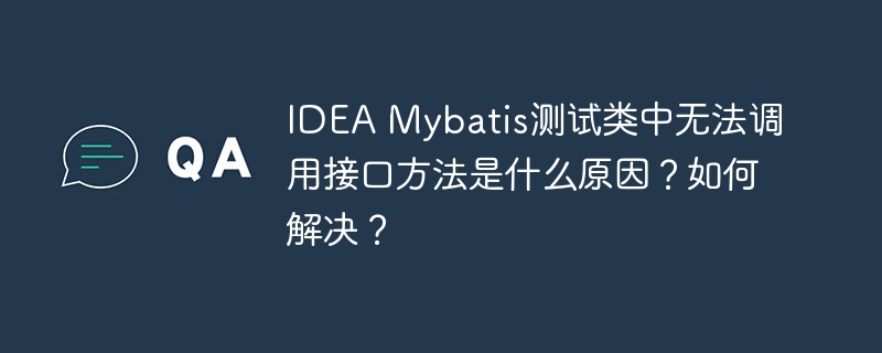 IDEA Mybatis测试类中无法调用接口方法是什么原因?如何解决?