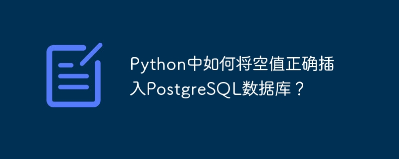 Python中如何将空值正确插入PostgreSQL数据库?