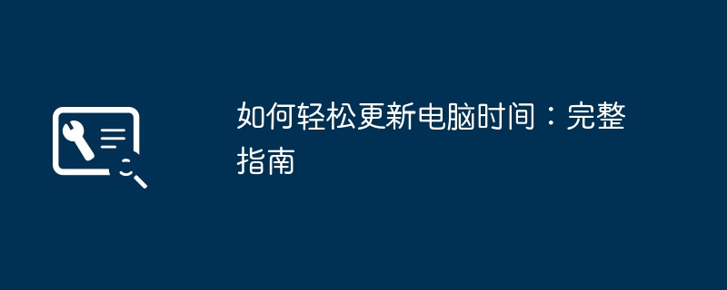 如何轻松更新电脑时间：完整指南