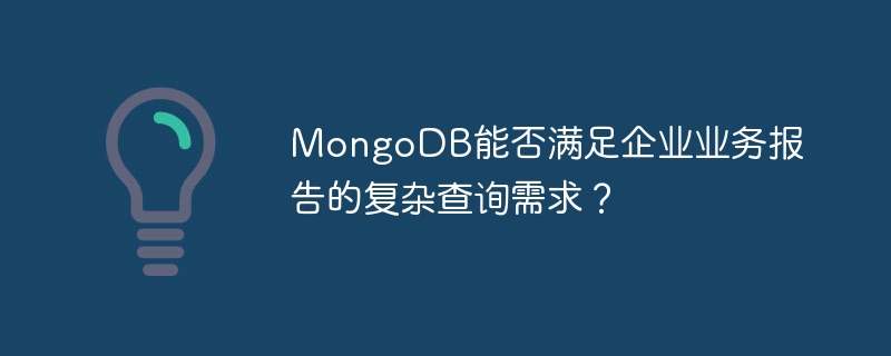 MongoDB能否满足企业业务报告的复杂查询需求?