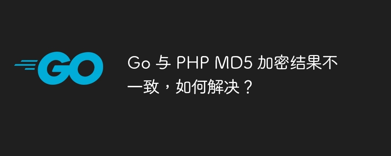 Go 与 PHP MD5 加密结果不一致,如何解决?