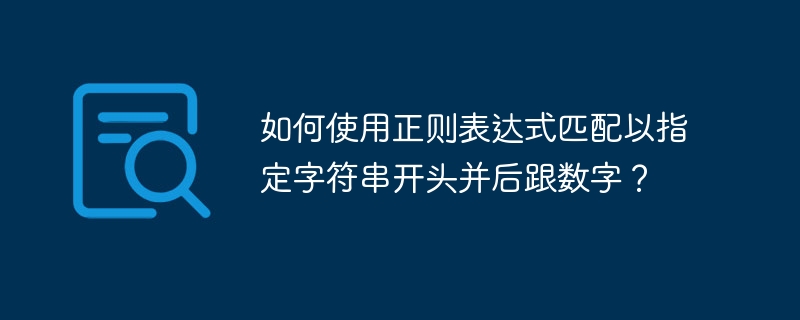 如何使用正则表达式匹配以指定字符串开头并后跟数字?