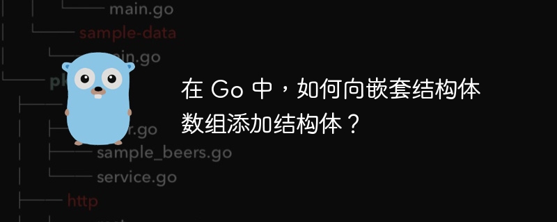 在 Go 中,如何向嵌套结构体数组添加结构体?