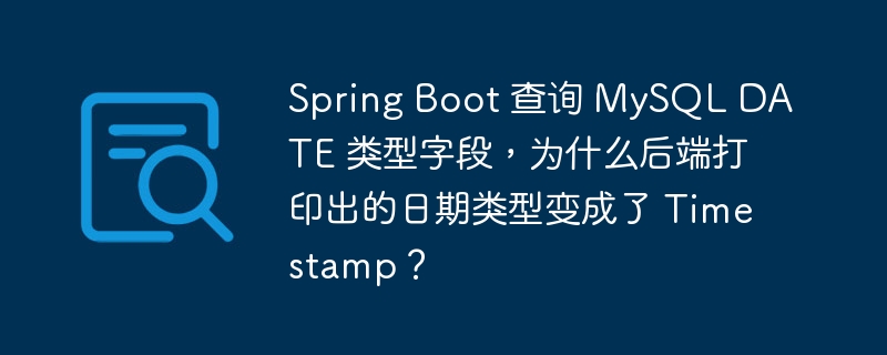 Spring Boot 查询 MySQL DATE 类型字段,为什么后端打印出的日期类型变成了 Timestamp?