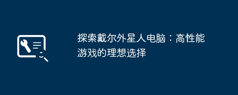 探索戴尔外星人电脑：高性能游戏的理想选择