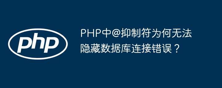 PHP中@抑制符为何无法隐藏数据库连接错误？