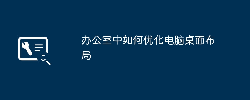 办公室中如何优化电脑桌面布局