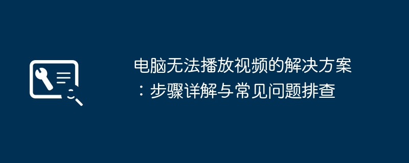 电脑无法播放视频的解决方案：步骤详解与常见问题排查