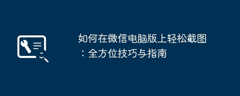 如何在微信电脑版上轻松截图:全方位技巧与指南