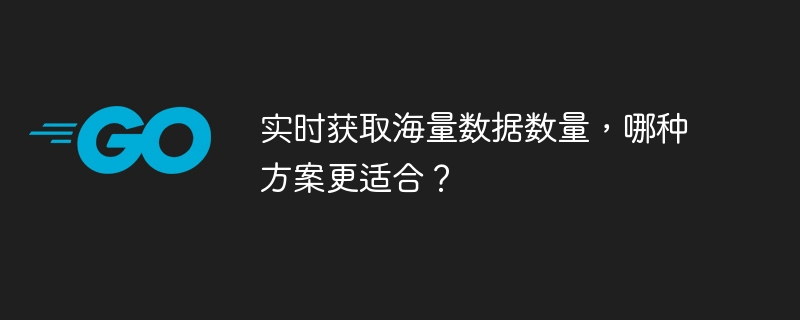 实时获取海量数据数量,哪种方案更适合?