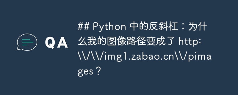 ## Python 中的反斜杠:为什么我的图像路径变成了 http:\\\\/\\\\/img1.zabao.cn\\\\/pimages?