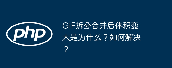 GIF拆分合并后体积变大是为什么?如何解决?