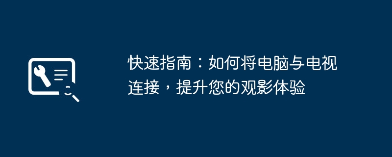 快速指南:如何将电脑与电视连接,提升您的观影体验