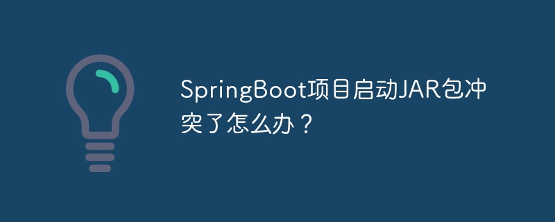 SpringBoot项目启动JAR包冲突了怎么办?