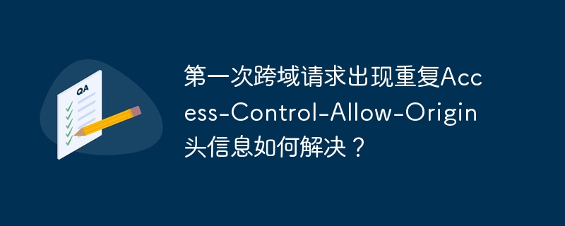 第一次跨域请求出现重复Access-Control-Allow-Origin头信息如何解决?