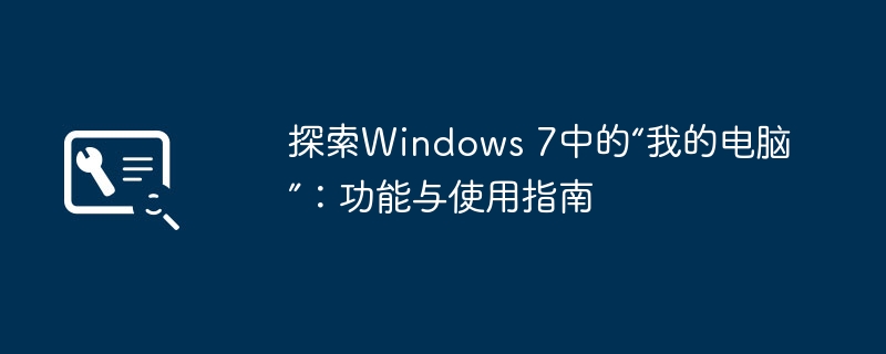 探索Windows 7中的“我的电脑”:功能与使用指南