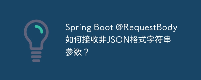 Spring Boot @RequestBody如何接收非JSON格式字符串参数?