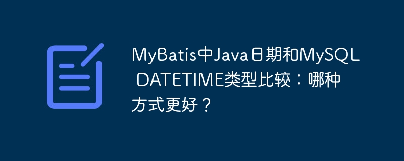 MyBatis中Java日期和MySQL DATETIME类型比较:哪种方式更好?
